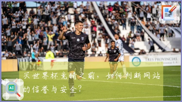 买世界杯竞猜之前,如何判断网站的信誉与安全?