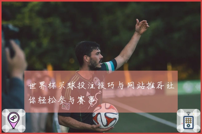 世界杯买球投注技巧与网站推荐让你轻松参与赛事