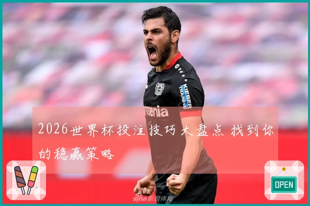 2026世界杯投注技巧大盘点 找到你的稳赢策略
