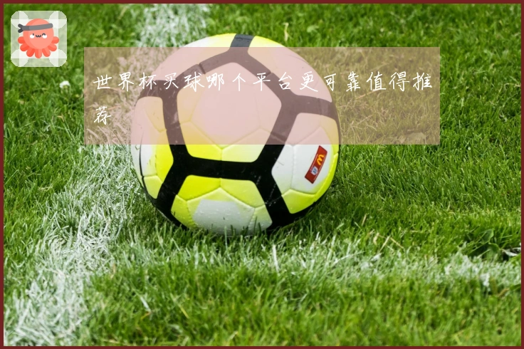 世界杯买球哪个平台更可靠值得推荐