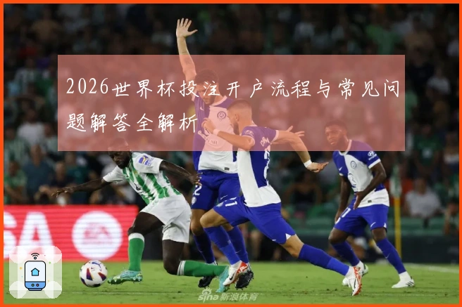2026世界杯投注开户流程与常见问题解答全解析