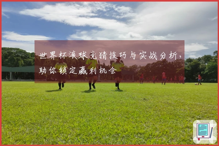 世界杯滚球竞猜技巧与实战分析，助你锁定赢利机会